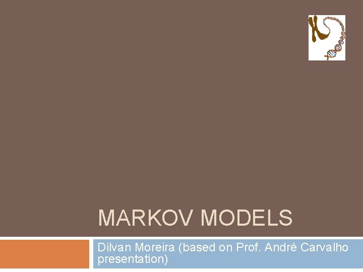 MARKOV MODELS Dilvan Moreira (based on Prof. André Carvalho presentation) 