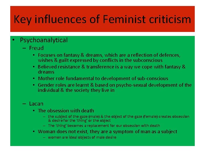 Key influences of Feminist criticism • Psychoanalytical – Freud • Focuses on fantasy &