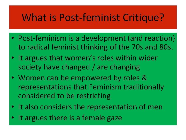 What is Post-feminist Critique? • Post-feminism is a development (and reaction) to radical feminist