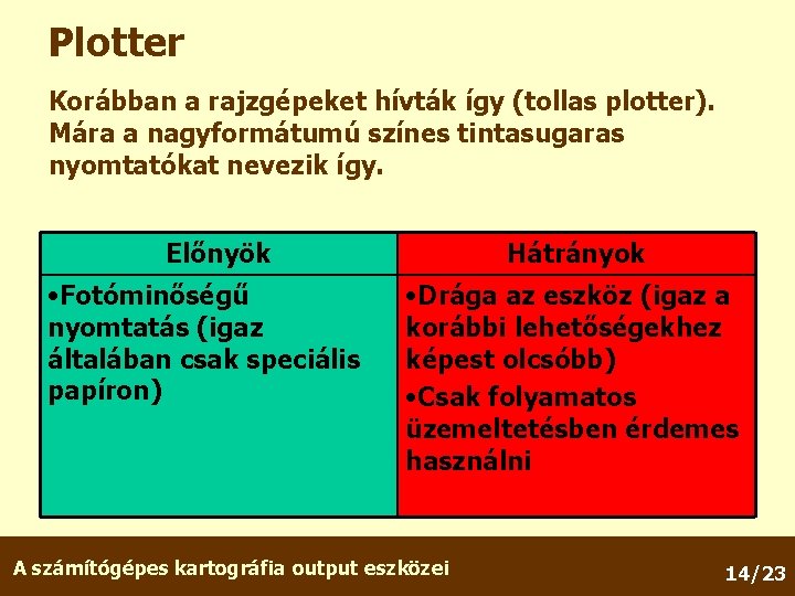 Plotter Korábban a rajzgépeket hívták így (tollas plotter). Mára a nagyformátumú színes tintasugaras nyomtatókat