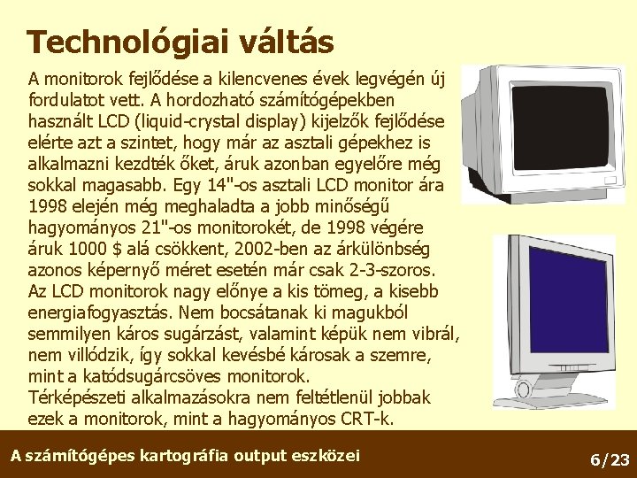 Technológiai váltás A monitorok fejlődése a kilencvenes évek legvégén új fordulatot vett. A hordozható