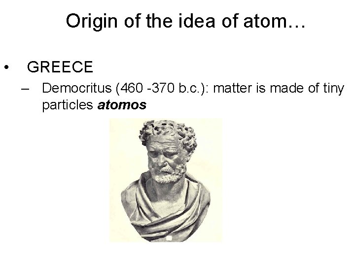 Origin of the idea of atom… • GREECE – Democritus (460 -370 b. c. Origin of the idea of atom… • GREECE – Democritus (460 -370 b. c.