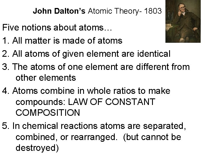 John Dalton’s Atomic Theory- 1803 Five notions about atoms… 1. All matter is made John Dalton’s Atomic Theory- 1803 Five notions about atoms… 1. All matter is made
