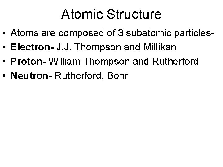 Atomic Structure • • Atoms are composed of 3 subatomic particles. Electron- J. J. Atomic Structure • • Atoms are composed of 3 subatomic particles. Electron- J. J.