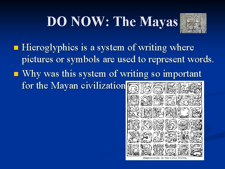 DO NOW: The Mayas Hieroglyphics is a system of writing where pictures or symbols
