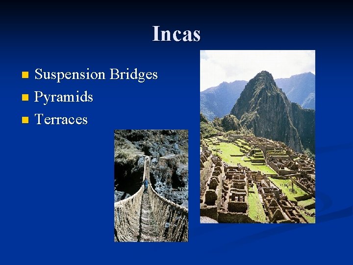 Incas Suspension Bridges n Pyramids n Terraces n 