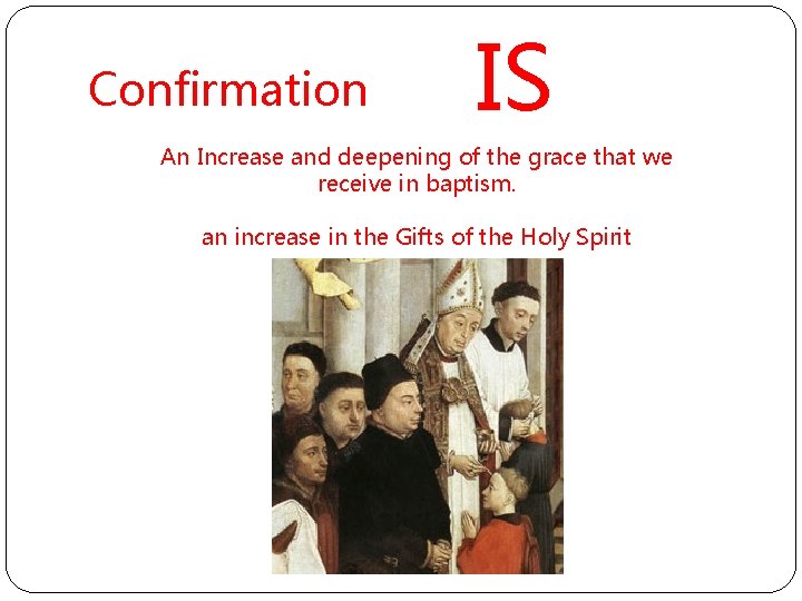 Confirmation IS An Increase and deepening of the grace that we receive in baptism.