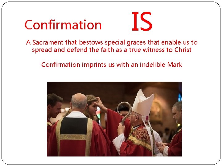 Confirmation IS A Sacrament that bestows special graces that enable us to spread and