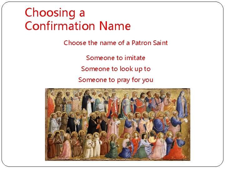 Choosing a Confirmation Name Choose the name of a Patron Saint Someone to imitate