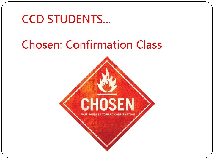 CCD STUDENTS… Chosen: Confirmation Class 