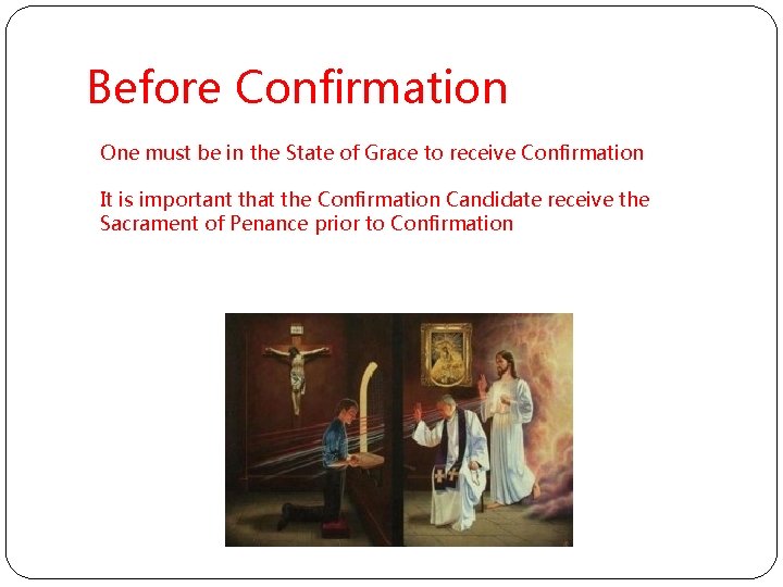 Before Confirmation One must be in the State of Grace to receive Confirmation It