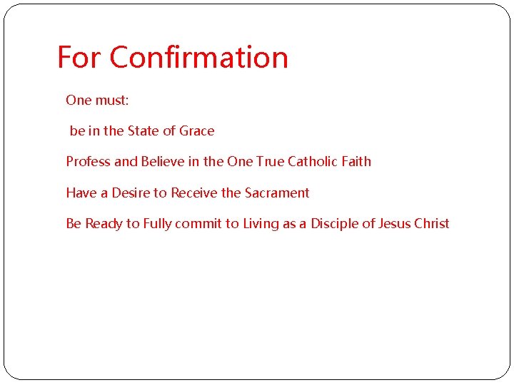 For Confirmation One must: be in the State of Grace Profess and Believe in