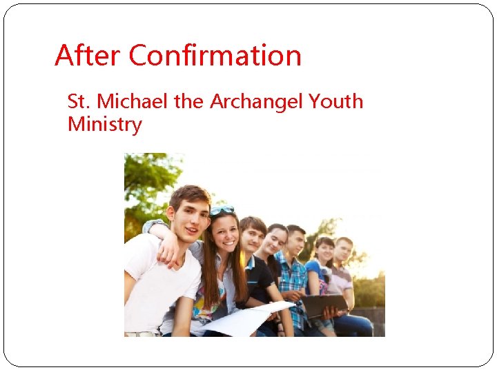 After Confirmation St. Michael the Archangel Youth Ministry 