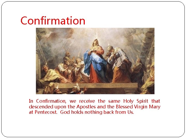 Confirmation In Confirmation, we receive the same Holy Spirit that descended upon the Apostles