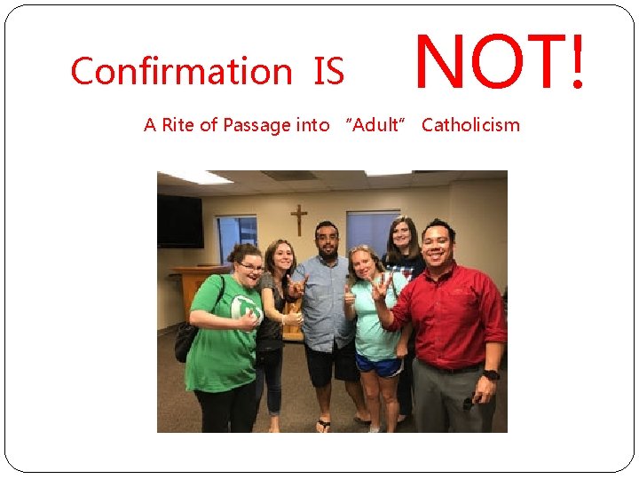 Confirmation IS NOT! A Rite of Passage into “Adult” Catholicism 