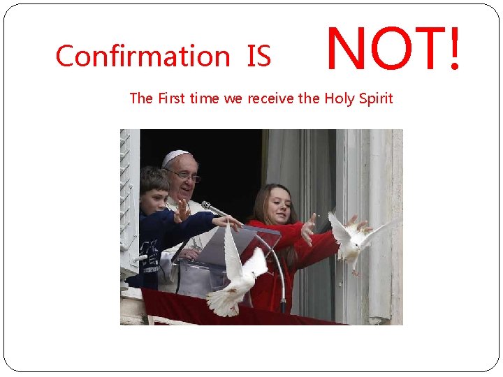 Confirmation IS NOT! The First time we receive the Holy Spirit 