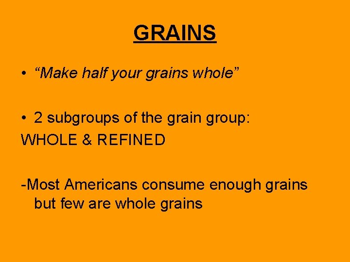 GRAINS • “Make half your grains whole” • 2 subgroups of the grain group: