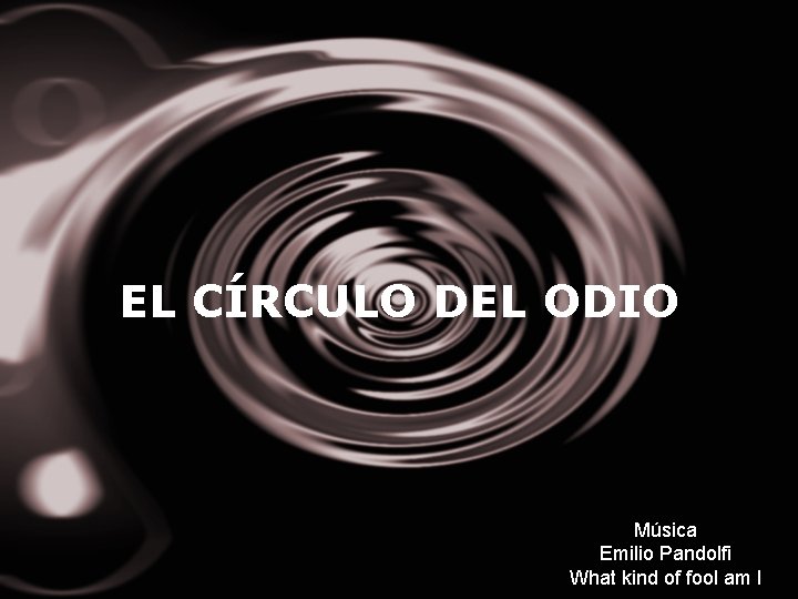 EL CÍRCULO DEL ODIO Música Emilio Pandolfi What kind of fool am I 