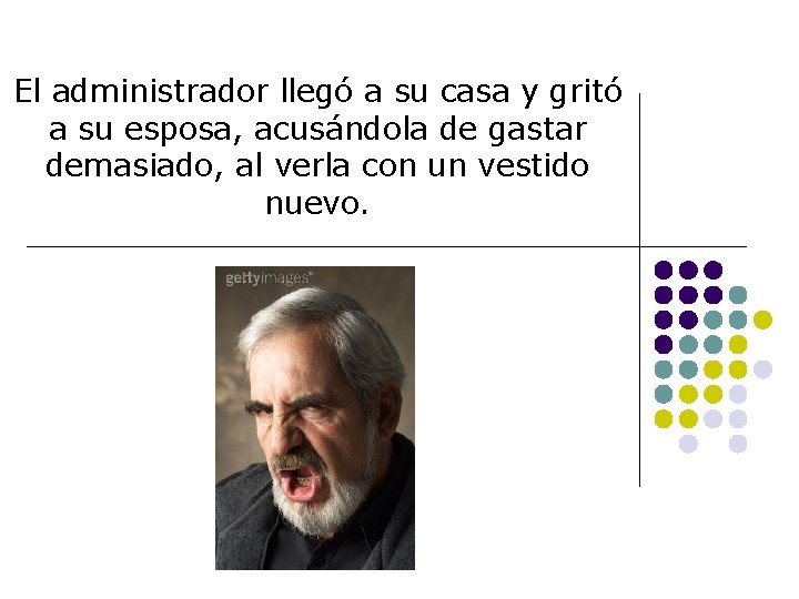 El administrador llegó a su casa y gritó a su esposa, acusándola de gastar