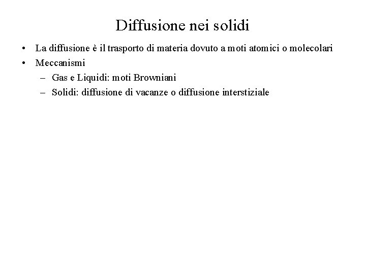 Diffusione nei solidi • La diffusione è il trasporto di materia dovuto a moti