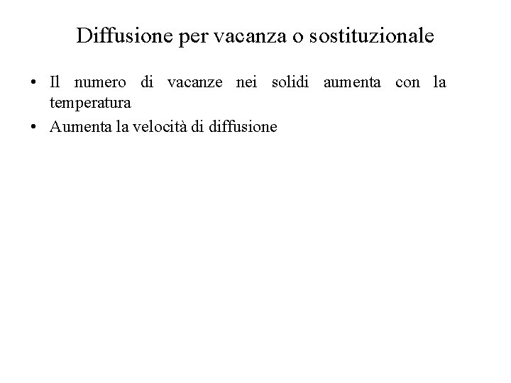 Diffusione per vacanza o sostituzionale • Il numero di vacanze nei solidi aumenta con