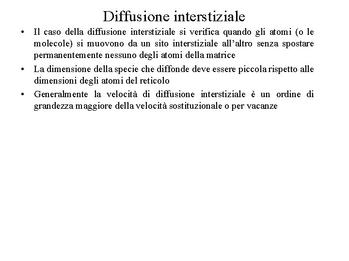 Diffusione interstiziale • Il caso della diffusione interstiziale si verifica quando gli atomi (o