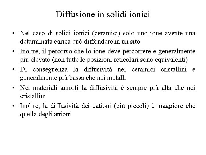 Diffusione in solidi ionici • Nel caso di solidi ionici (ceramici) solo uno ione