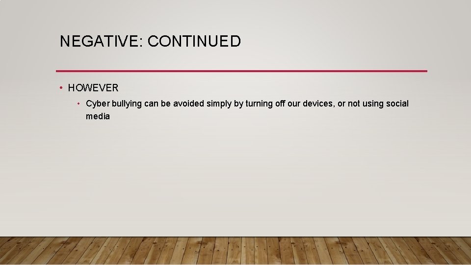 NEGATIVE: CONTINUED • HOWEVER • Cyber bullying can be avoided simply by turning off