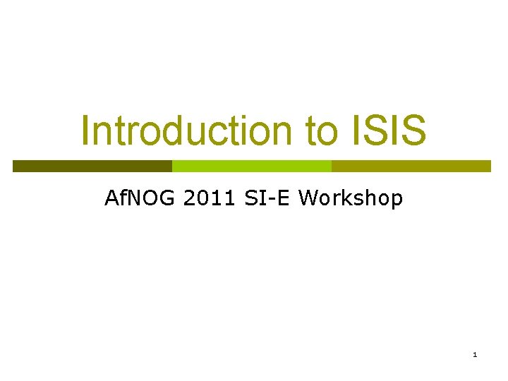 Introduction to ISIS Af. NOG 2011 SI-E Workshop 1 