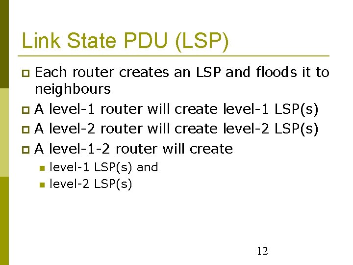 Link State PDU (LSP) Each router creates an LSP and floods it to neighbours