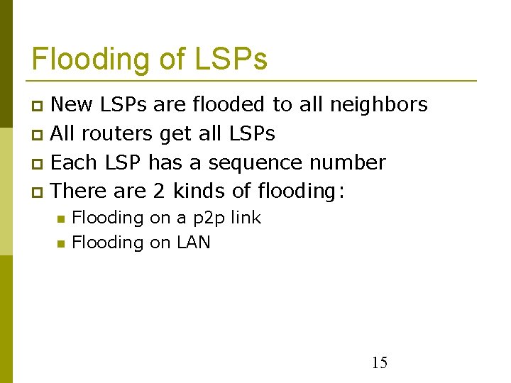 Flooding of LSPs New LSPs are flooded to all neighbors All routers get all