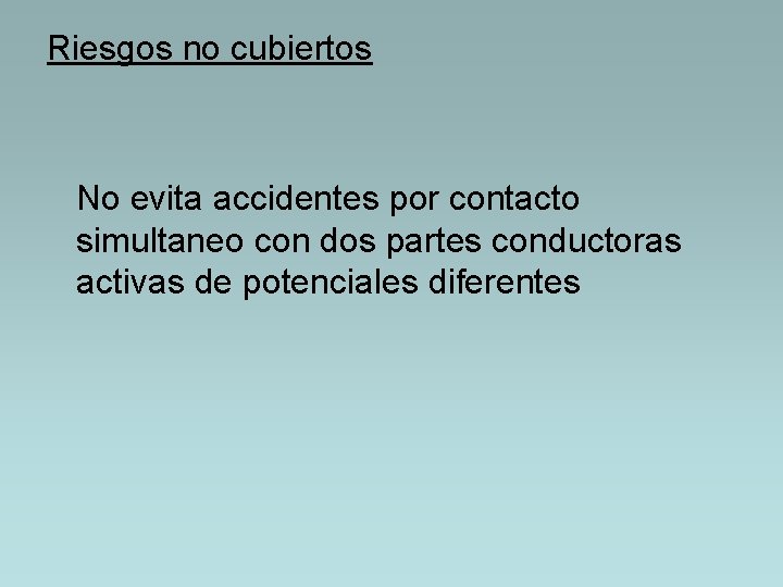 Riesgos no cubiertos No evita accidentes por contacto simultaneo con dos partes conductoras activas