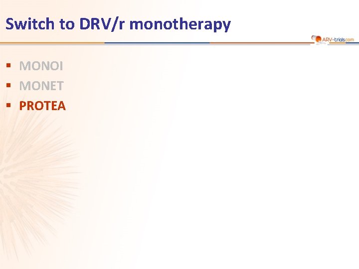Switch to DRV/r monotherapy § MONOI § MONET § PROTEA 