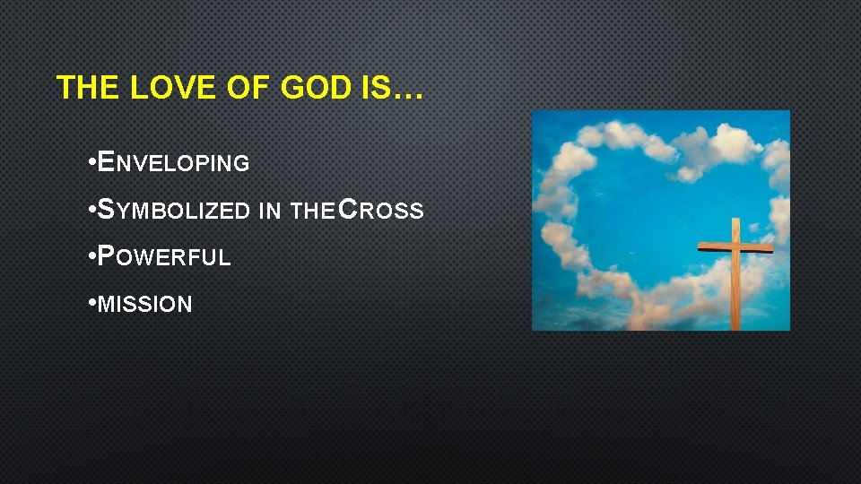 THE LOVE OF GOD IS… • ENVELOPING • SYMBOLIZED IN THE CROSS • POWERFUL