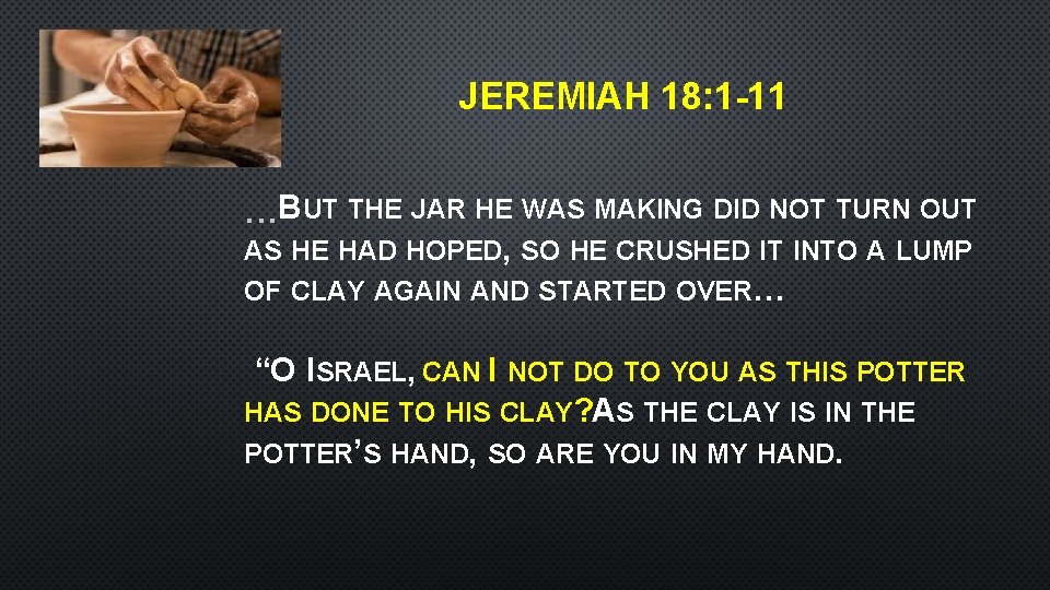 JEREMIAH 18: 1 -11 BUT THE JAR HE WAS MAKING DID NOT TURN OUT