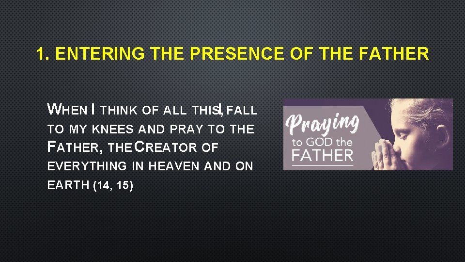 1. ENTERING THE PRESENCE OF THE FATHER WHEN I THINK OF ALL THISI, FALL