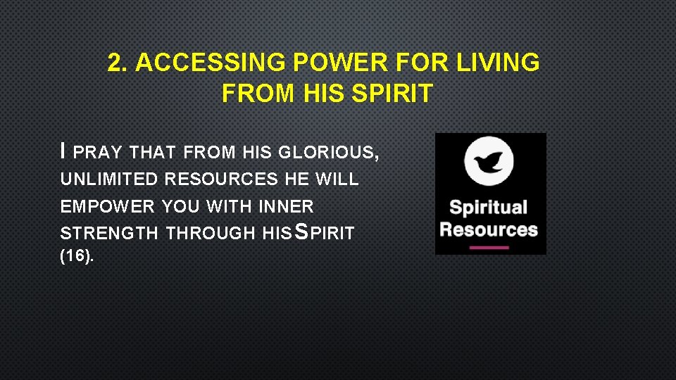 2. ACCESSING POWER FOR LIVING FROM HIS SPIRIT I PRAY THAT FROM HIS GLORIOUS,