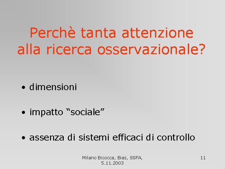 Perchè tanta attenzione alla ricerca osservazionale? • dimensioni • impatto “sociale” • assenza di