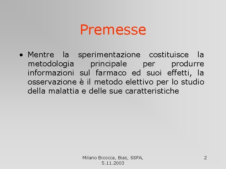 Premesse • Mentre la sperimentazione costituisce la metodologia principale per produrre informazioni sul farmaco