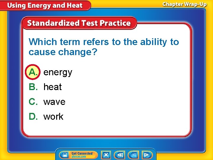 Which term refers to the ability to cause change? A. energy B. heat C.