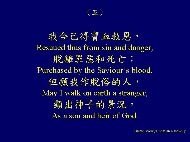 （五） 我今已得寶血救恩， Rescued thus from sin and danger, 脫離罪惡和死亡； Purchased by the Saviour‘s blood,