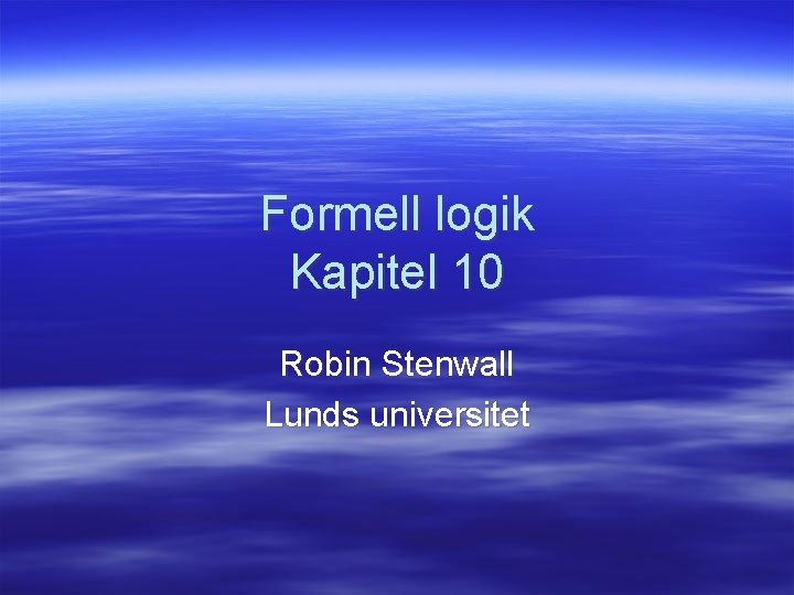 Formell logik Kapitel 10 Robin Stenwall Lunds universitet 