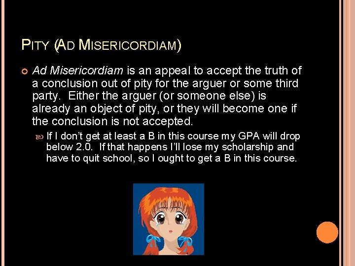 PITY (AD MISERICORDIAM) Ad Misericordiam is an appeal to accept the truth of a
