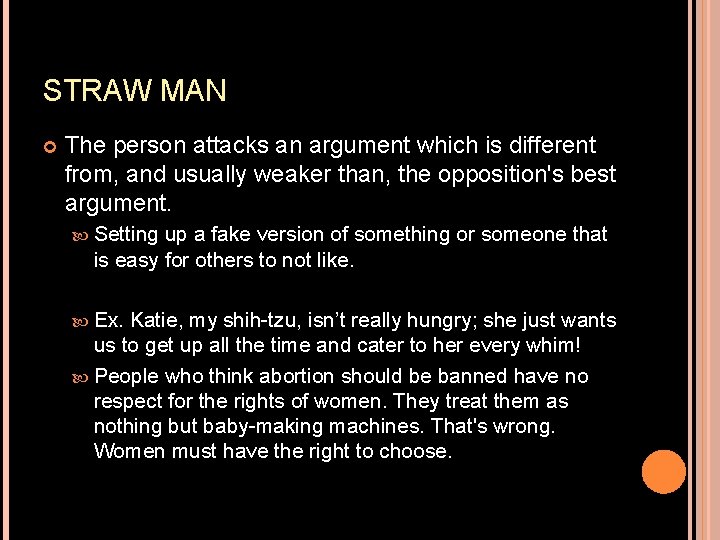 STRAW MAN The person attacks an argument which is different from, and usually weaker