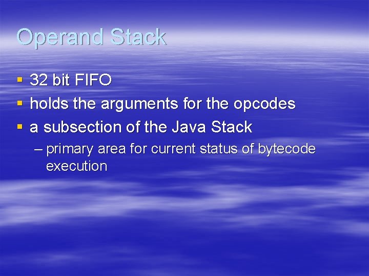 Operand Stack § § § 32 bit FIFO holds the arguments for the opcodes