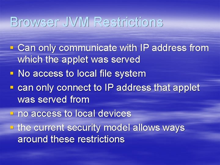 Browser JVM Restrictions § Can only communicate with IP address from which the applet