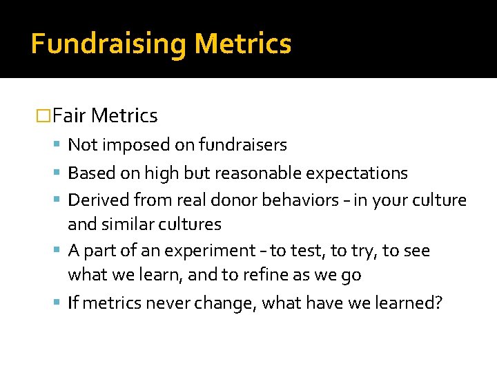 Fundraising Metrics �Fair Metrics Not imposed on fundraisers Based on high but reasonable expectations