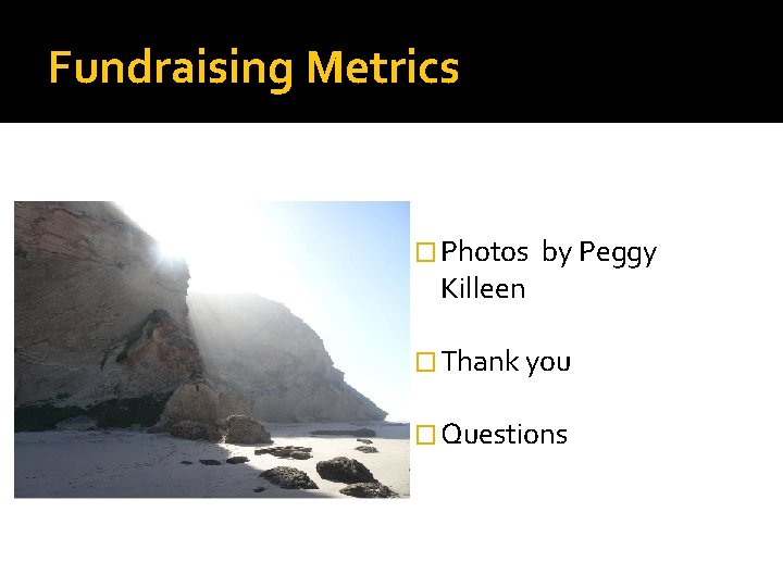Fundraising Metrics � Photos Killeen by Peggy � Thank you � Questions 