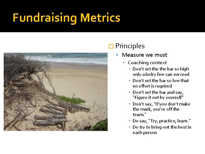 Fundraising Metrics � Principles Measure we must ▪ Coaching context ▪ Don’t set the