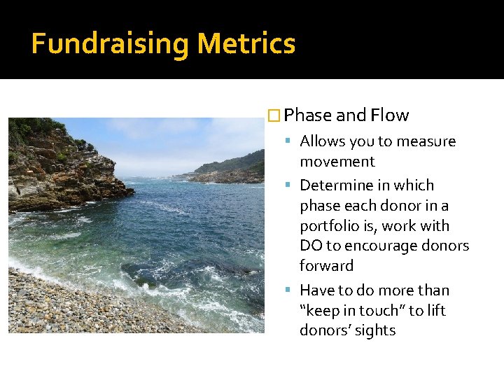 Fundraising Metrics � Phase and Flow Allows you to measure movement Determine in which